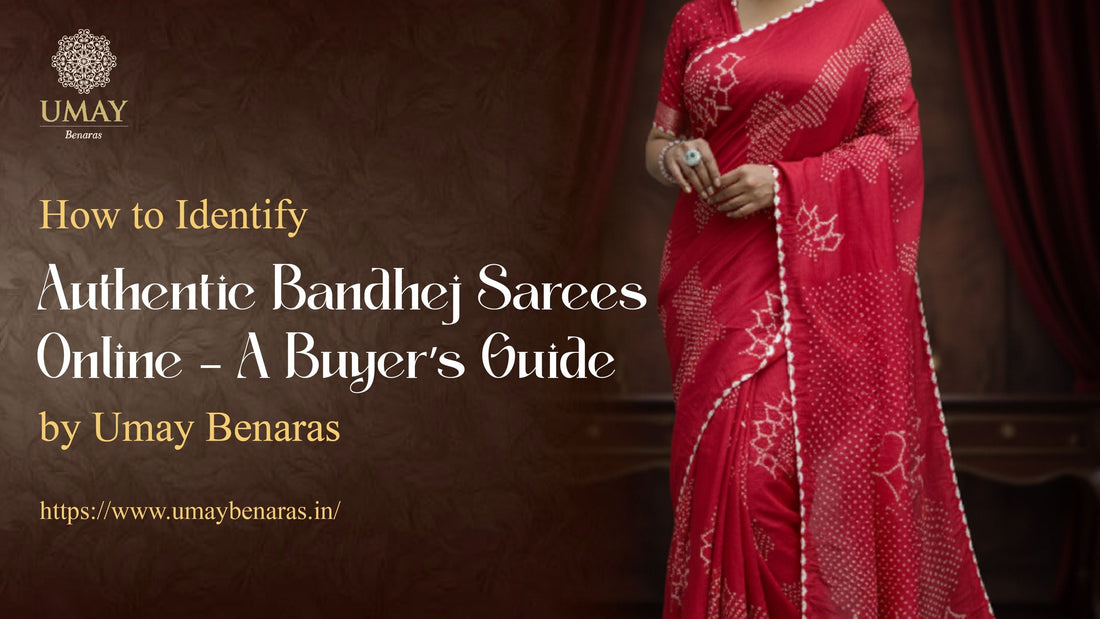 How to Identify Authentic Bandhej Sarees Online – A Buyer’s Guide by Umay Benaras
